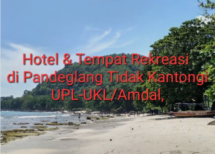Diduga 6 Hotel Di Pandeglang, Banten Tidak Miliki Ijin UPL-UKL/AMDAL, SLF, PBG dan IPAL