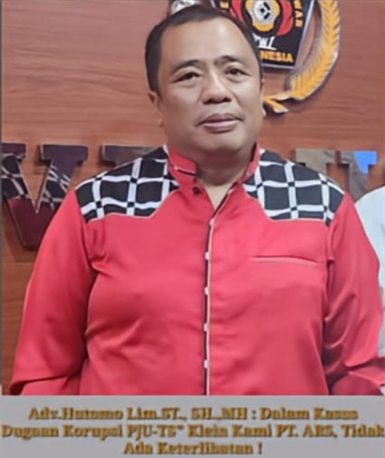 Adv.Hutomo Lim.ST., SH.,MH : Dalam Kasus Dugaan Korupsi PJU-TS" Klein Kami PT. ARS, Tidak Ada Keterlibatan !