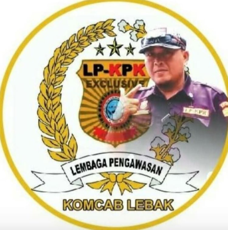 Lembaga Pengawasan Kebijakan Pemerintah Dan Keadilan (LP KPK) KomCab Lebak-Banten Angkat Bicara.