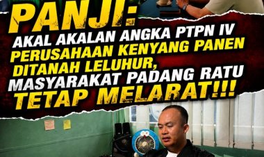 Panji Padang Ratu Bongkar Akal-Akalan PTPN IV: "Jangan Bodohi Rakyat Pakai Angka Palsu, Bayar Hak Warga!"