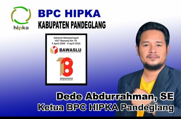 Selamat Memperingati HUT Ke-18 Bawaslu RI Pada 9 April 2026, Dede Abdurrahman, SE, Ketua BPC HIPKA Pandeglang