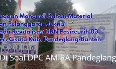 Pengadaan Matrial Program Revitalisasi SDN Pasireurih 03 Cisata Diduga Diarahkan oleh Oknum.Mengatasnamakan Disdikpora, DPC AMIRA Minta APH Lakukan Pendalaman