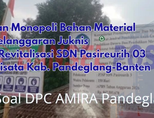 Pengadaan Matrial Program Revitalisasi SDN Pasireurih 03 Cisata Diduga Diarahkan oleh Oknum.Mengatasnamakan Disdikpora, DPC AMIRA Minta APH Lakukan Pendalaman
