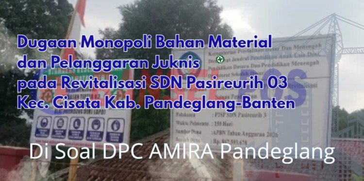 Pengadaan Matrial Program Revitalisasi SDN Pasireurih 03 Cisata Diduga Diarahkan oleh Oknum.Mengatasnamakan Disdikpora, DPC AMIRA Minta APH Lakukan Pendalaman